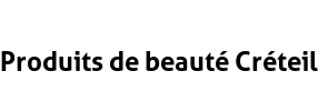 Produits de beauté Créteil